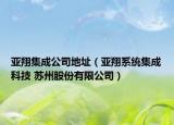 亚翔集成公司地址（亚翔系统集成科技 苏州股份有限公司）