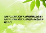 先天下之忧而忧,后天下之乐而乐表达的意思（先天下之忧而忧,后天下之乐而乐这句话的意思是什么?）