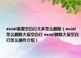 excel表里空白行太多怎么删除（excel怎么删除大量空白行 excel删除大量空白行怎么操作介绍）