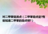 对二甲苯熔沸点（二甲苯熔点是?有谁知道二甲苯的熔点呀?）