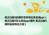 希沃白板5的课件怎样导出来变成ppt（希沃白板5怎么导出ppt课件 希沃白板5课件如何导出介绍）