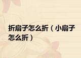 折扇子怎么折（小扇子怎么折）