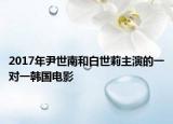 2017年尹世南和白世莉主演的一对一韩国电影