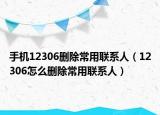 手机12306删除常用联系人（12306怎么删除常用联系人）