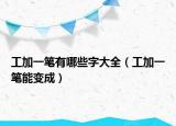 工加一笔有哪些字大全（工加一笔能变成）