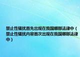 禁止性骚扰首先出现在我国哪部法律中（禁止性骚扰内容首次出现在我国哪部法律中）
