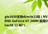 gtx1650支持directx11吗（NVIDIA GeForce GT 240M 能用DirectX 11 吗?）