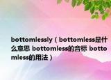 bottomlessly（bottomless是什么意思 bottomless的音标 bottomless的用法）