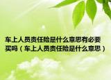 车上人员责任险是什么意思有必要买吗（车上人员责任险是什么意思）