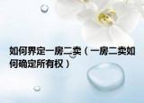如何界定一房二卖（一房二卖如何确定所有权）