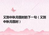 又到中秋月圆时的下一句（又到中秋月圆时）