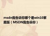 msdn我告诉你哪个是win10家庭版（MSDN我告诉你）