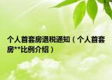 个人首套房退税通知（个人首套房**比例介绍）