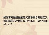 如何求对数函数的定义域急概念然后定义域求解的几个例子(1)Y=lg2x  (2)Y=loga1-x  2