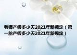 老师产假多少天2021年新规定（第一胎产假多少天2021年新规定）