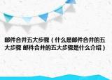 邮件合并五大步骤（什么是邮件合并的五大步骤 邮件合并的五大步骤是什么介绍）