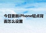 今日更新iPhone轻点背面怎么设置