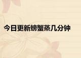 今日更新螃蟹蒸几分钟
