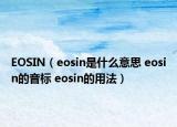 EOSIN（eosin是什么意思 eosin的音标 eosin的用法）