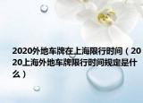 2020外地车牌在上海限行时间（2020上海外地车牌限行时间规定是什么）