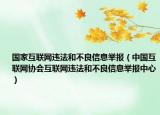 国家互联网违法和不良信息举报（中国互联网协会互联网违法和不良信息举报中心）