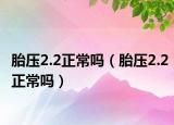 胎压2.2正常吗（胎压2.2正常吗）