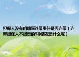 担保人没有明确写连带责任是否连带（连带担保人不担责的5种情况是什么呢）