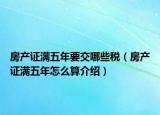 房产证满五年要交哪些税（房产证满五年怎么算介绍）