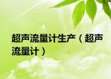 超声流量计生产（超声流量计）