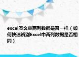 excel怎么查两列数据是否一样（如何快速辨别Excel中两列数据是否相同）