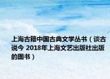 上海古籍中国古典文学丛书（谈古说今 2018年上海文艺出版社出版的图书）