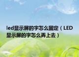 led显示屏的字怎么固定（LED显示屏的字怎么弄上去）
