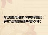 九宫格最常用的100种解锁图案（手机九宫格解锁图共有多少种）