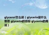 glycerol怎么读（glycerin是什么意思 glycerin的音标 glycerin的用法）