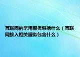 互联网的常用服务包括什么（互联网接入相关服务包含什么）