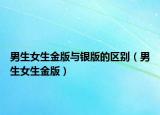 男生女生金版与银版的区别（男生女生金版）