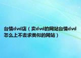 台情dvd店（卖dvd的网站台情dvd怎么上不去求类似的网站）