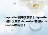 deposited的中文意思（deposited是什么意思 deposited的音标 deposited的用法）