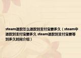 steam退款怎么退款到支付宝要多久（steam中退款到支付宝要多久 steam退款到支付宝要等到多久时间介绍）