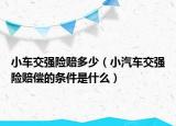 小车交强险赔多少（小汽车交强险赔偿的条件是什么）