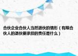 合伙企业合伙人当然退伙的情形（有限合伙人的退伙要承担的责任是什么）