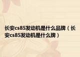 长安cs85发动机是什么品牌（长安cs85发动机是什么牌）