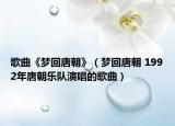 歌曲《梦回唐朝》（梦回唐朝 1992年唐朝乐队演唱的歌曲）