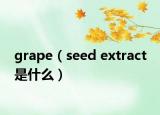 grape（seed extract 是什么）