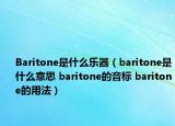 Baritone是什么乐器（baritone是什么意思 baritone的音标 baritone的用法）