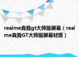realme真我gt大师版屏幕（realme真我GT大师版屏幕材质）