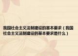 我国社会主义法制建设的基本要求（我国社会主义法制建设的基本要求是什么）