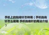 手机上的指南针怎样用（手机指南针怎么使用 手机指南针的用法介绍）