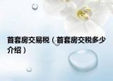 首套房交易税（首套房交税多少介绍）