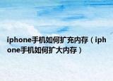 iphone手机如何扩充内存（iphone手机如何扩大内存）